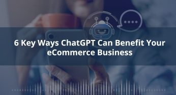 6 Key Ways ChatGPT Can Benefit Your eCommerce Business
